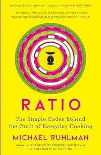 Ratio: The Simple Codes Behind the Craft of Everyday Cooking (Ruhlman&#39;s Ratios Book 1)